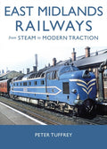 East Midlands Railways from Steam to Modern Traction Peter Tuffry